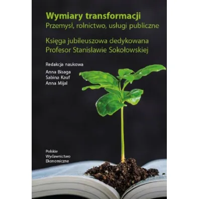 Wymiary transformacji. Przemys�, rolnictwo, us�ugi publiczne - Sabina Kauf, Anna Mijal, Anna Bisaga