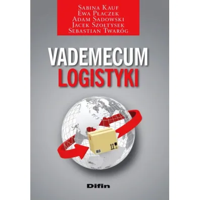 Vademecum logistyki - Jacek Szo�tysek, Sabina Kauf, Adam Sadowski, Ewa P�aczek, Sebastian Twar�g