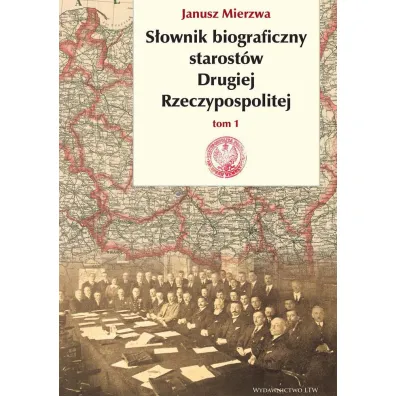 S�ownik biograficzny starost�w Drugiej Rzeczypospolitej. Tom 1 - Janusz Mierzwa