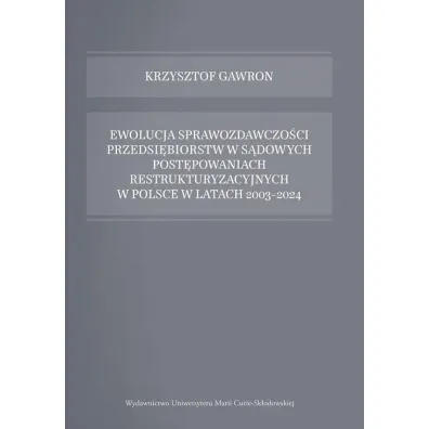 Ewolucja sprawozdawczo�ci przedsi�biorstw w s�dowych post�powaniach restrukturyzacyjnych w Polsce w latach 2003-2024 - Krzysztof Gawron