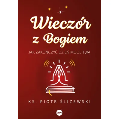 Wiecz�r z Bogiem Jak zako�czy� dzie� modlitw� - Piotr Ks �li�ewski