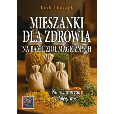 Mieszanki dla zdrowia na bazie zi� magicznych - Lech Tkaczyk