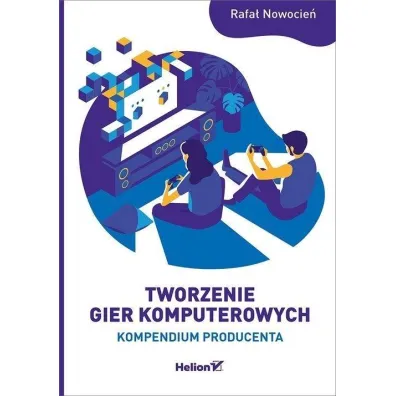 Tworzenie gier komputerowych. Kompendium producenta - Rafa� Nowocie�