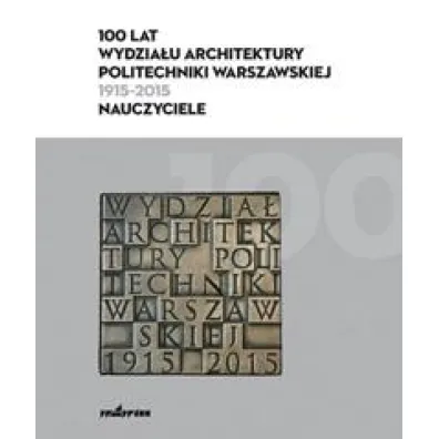 100 lat Wydzia�u Architektury PW (1915-2015)