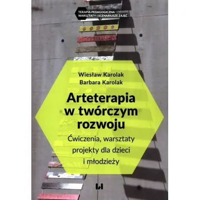 Arteterapia w tw�rczym rozwoju. �wiczenia, warsztaty, projekty dla dzieci i m�odzie�y - Wies�aw Karolak, Barbara Karolak