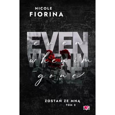 Even When I'm Gone. Zosta� ze mn�. Tom 2 - Nicole Fiorina
