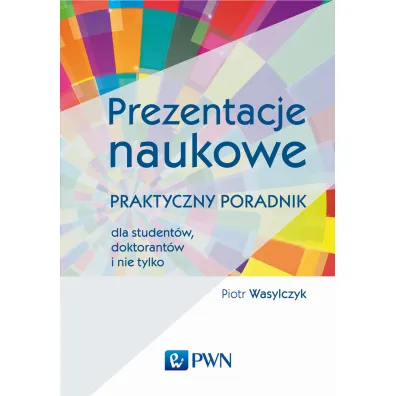 Prezentacje naukowe. Praktyczny poradnik dla student�w, doktorant�w i nie tylko - Piotr Wasylczyk