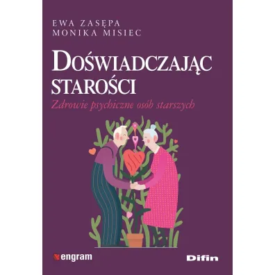 Do�wiadczaj�c staro�ci. Zdrowie psychiczne os�b starszych - Ewa Zas�pa, Monika  Misiec