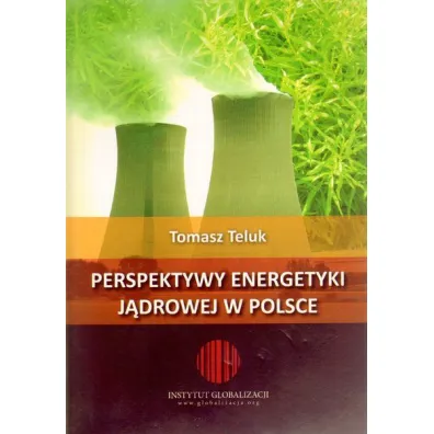Perspektywy energetyki j�drowej w Polsce - Tomasz Teluk