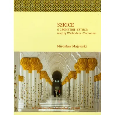 Szkice - O geometrii i sztuce: mi�dzy Wschodem a Zachodem - Miros�aw Majewski