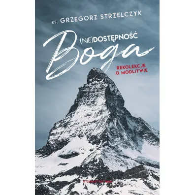 (Nie)dost�pno�� Boga. Rekolekcje o modlitwie - Grzegorz Strzelczyk