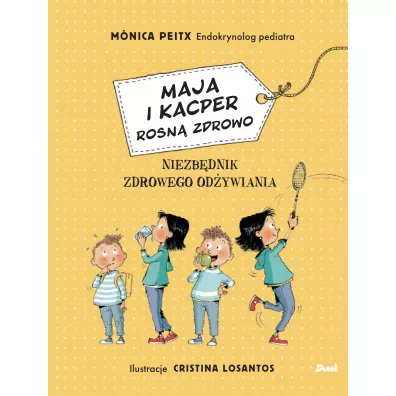 Maja i Kacper rosn zdrowo. Niezbdnik zdrowego odywiania - Monica Peitx