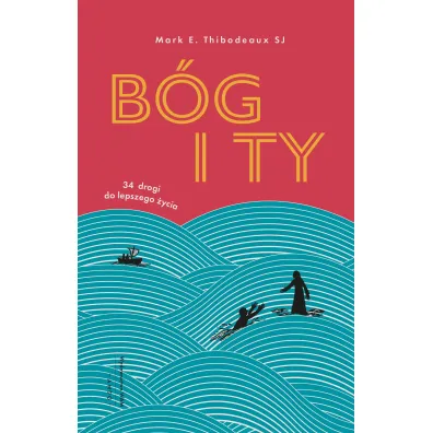 B�g i Ty. 34 drogi do lepszego �ycia - Mark E Thibodeaux Sj
