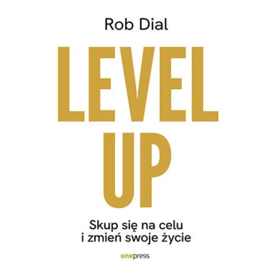 Level up! Skup si� na celu i zmie� swoje �ycie - Rob Dial
