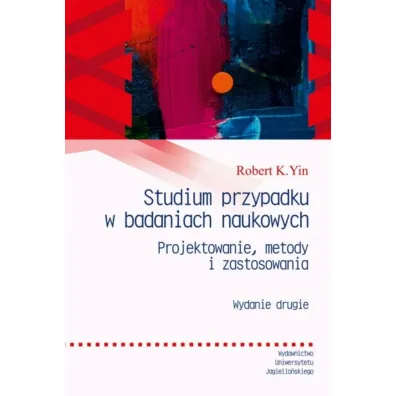 Studium przypadku w badaniach naukowych. Projektowanie metody i zastosowania. Enchiridion - Robert K Yin