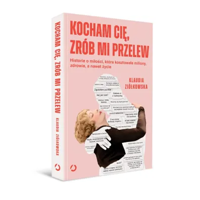 Kocham ci�, zr�b mi przelew. Historie o mi�o�ci, kt�ra kosztowa�a miliony, zdrowie, a nawet �ycie