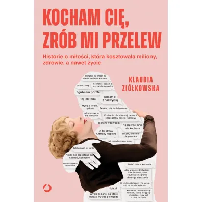 Kocham ci�, zr�b mi przelew. Historie o mi�o�ci, kt�ra kosztowa�a miliony, zdrowie, a nawet �ycie