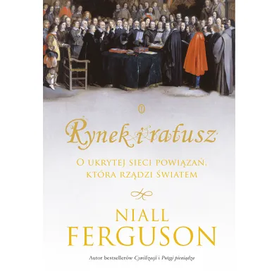 Rynek i ratusz. O ukrytej sieci powi�za�, kt�ra rz�dzi �wiatem - Niall Ferguson