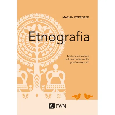 Etnografia. Materialna kultura ludowa Polski na tle por�wnawczym - Marian  Pokropek