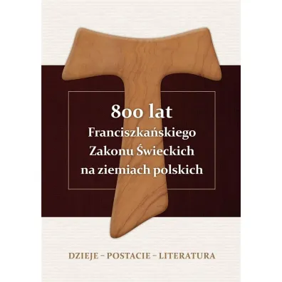 800 lat Franciszka�skiego Zakonu �wieckich na ziemiach polskich. Dzieje, postacie, literatura - Alojzy Marian Pa�czak
