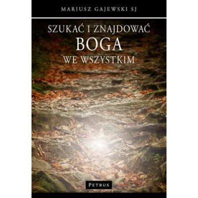 Szuka� i znajdowa� Boga we wszystkim - Mariusz Gajewski