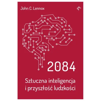 2084. Sztuczna inteligencja i przysz�o�� ludzko�ci - John C. Lennox