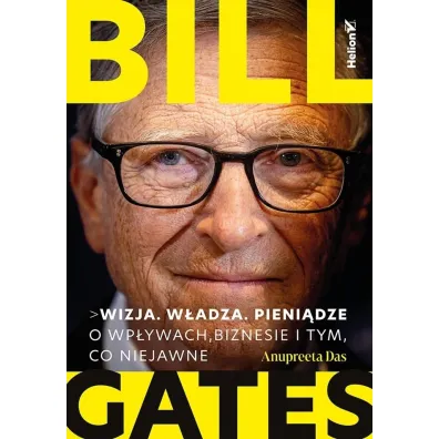 Bill Gates. Wizja. W�adza. Pieni�dze. O wp�ywach, biznesie i tym, co niejawne - Anupreeta Das