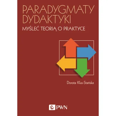 Paradygmaty dydaktyki. My�le� teori� o praktyce - Dorota Klus-Sta�ska