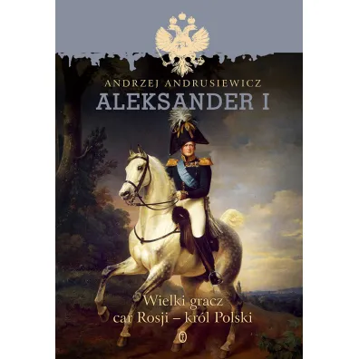 Aleksander i wielki gracz car rosji kr�l polski - Andrzej Andrusiewicz