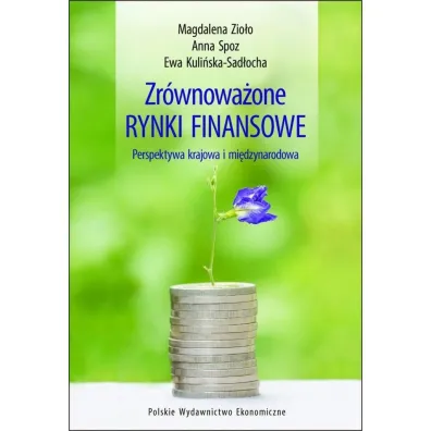 Zr�wnowa�one rynki finansowe &ndash; perspektywa krajowa i mi�dzynarodowa - Ewa Kuli�ska-Sad�ocha, Magdalena Zio�o, Anna Spoz