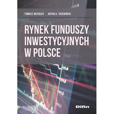 Rynek funduszy inwestycyjnych w Polsce - Tomasz Mizio�ek, Artur A Trzebi�ski