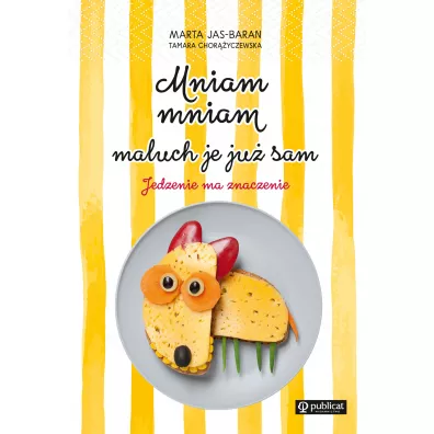 Mniam, mniam, maluch je ju sam. Jedzenie ma znaczenie - Marta Jas-Baran, Tamara Choryczewska