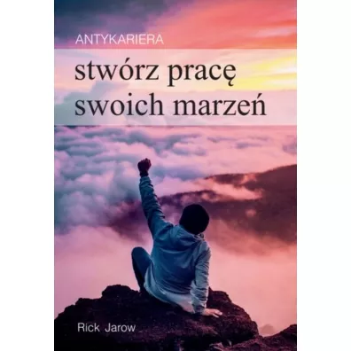 Antykariera. Stw�rz prac� swoich marze� - Rick Jarow