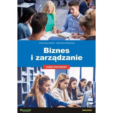 Biznes i zarz�dzanie. �wiczenia. Zakres postawowy - Grzegorz Kwiatkowski, Jacek Musia�kiewicz