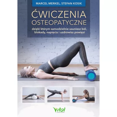 �wiczenia osteopatyczne, dzi�ki kt�rym samodzielnie usuniesz b�l, blokady, napi�cia i uzdrowisz powi�zi - Marcel  Merkel