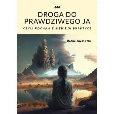 Droga do prawdziwego JA, czyli kochanie siebie w praktyce - Magdalena Kuleta