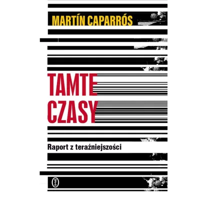 Tamte czasy. Raport z tera�niejszo�ci - Martin Caparros