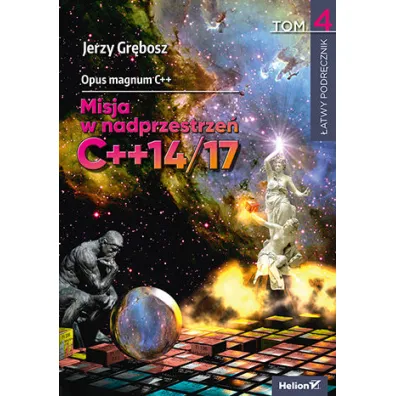 Opus magnum C++. Misja w nadprzestrze� C++14/17. Tom 4 - Jerzy Gr�bosz