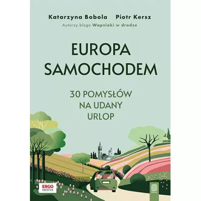 Europa samochodem. 30 pomys��w na udany urlop. - Piotr  Kersz, Katarzyna  Bobola