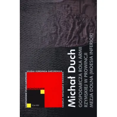 Gospodarcza rola armii rzymskiej w prowincji Mezja Dolna (Moesia Inferior) - Micha� Duch
