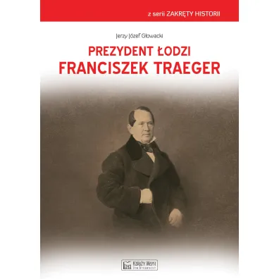 Prezydent �odzi Franciszek Traeger - Jerzy  G�owacki