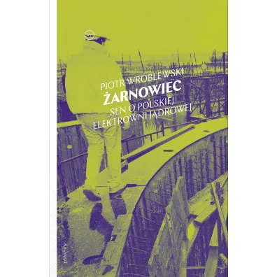 �arnowiec. Sen o polskiej elektrowni j�drowej - Piotr Wr�blewski