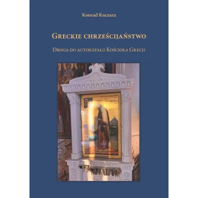 Greckie chrze�cija�stwo. Droga do autokefalii Ko�c - Konrad Kuczara