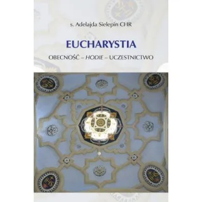 Eucharystia. Obecno�� - hodie - uczestnictwo - Adelajda Sielepin