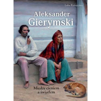 Aleksander Gierymski. Mi�dzy �wiat�em a cieniem - Luba Ristujczina