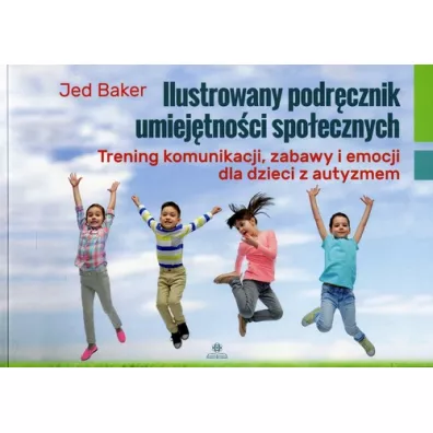 Ilustrowany podrcznik umiejtnoci spoecznych. Trening komunikacji, zabaw i emocji dla dzieci z autyzmem - Jed Baker