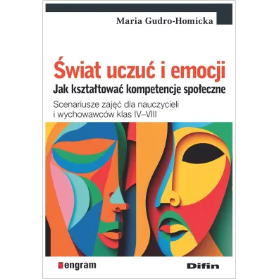 �wiat uczu� i emocji. Jak kszta�towa� kompetencje spo�eczne. Scenariusze zaj�� dla nauczycieli i wychowawc�w klas IV&ndash;VIII - Maria Gudro-Homicka