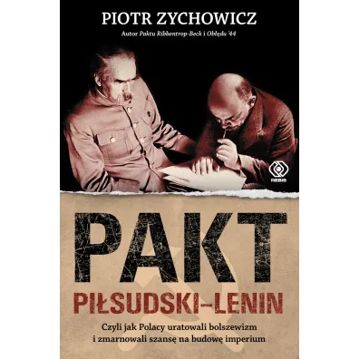 Pakt Pi�sudski-Lenin. Czyli jak Polacy uratowali bolszewizm i zmarnowali szans� na budow� imperium - Piotr Zychowicz