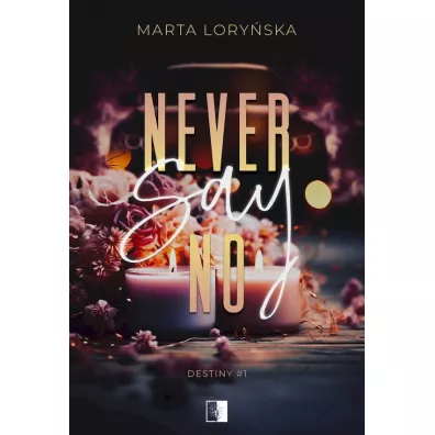 Never Say No. Trylogia Destiny. Tom 1 - Marta Lory�ska