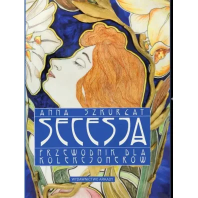 Secesja. Przewodnik dla kolekcjoner�w - Anna Szkur�at